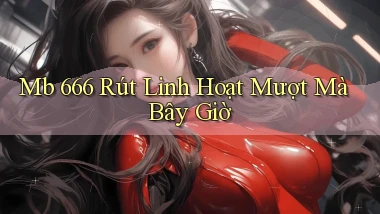 mb 666 rút linh hoạt mượt mà bây giờ
