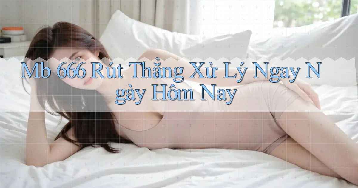 mb 666 rút thẳng xử lý ngay ngày hôm nay