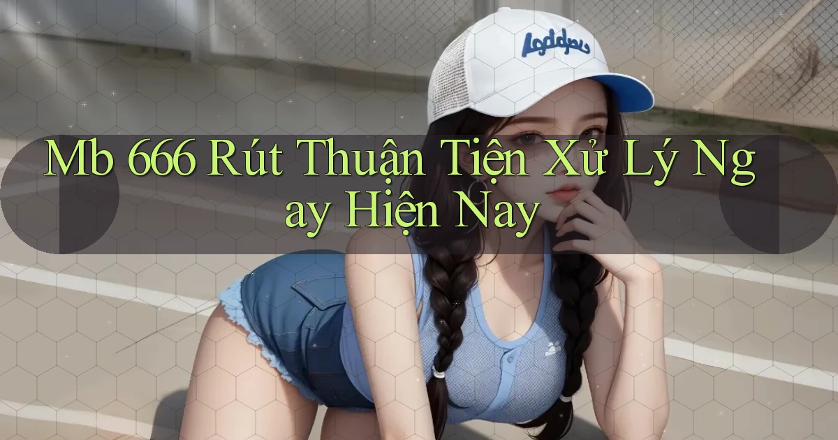 mb 666 rút thuận tiện xử lý ngay hiện nay