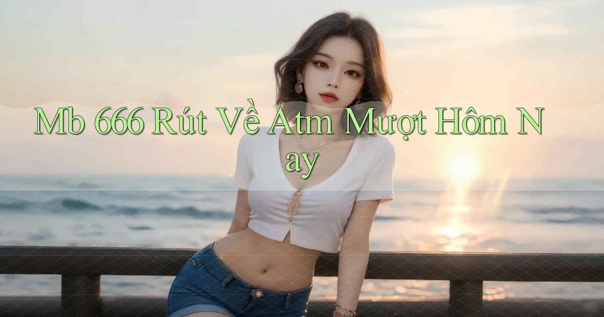 mb 666 rút về atm mượt hôm nay
