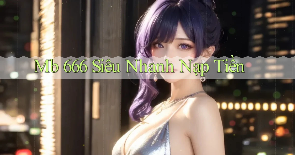mb 666 siêu nhanh nạp tiền