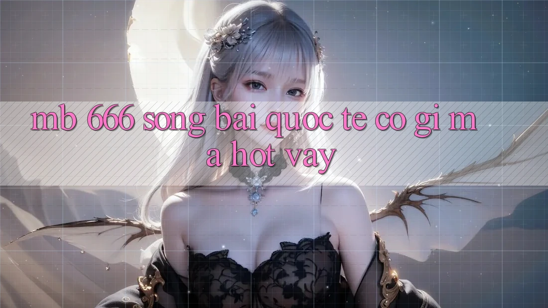 MB 666 Sòng bài Quốc Tế có gì mà hot vậy?