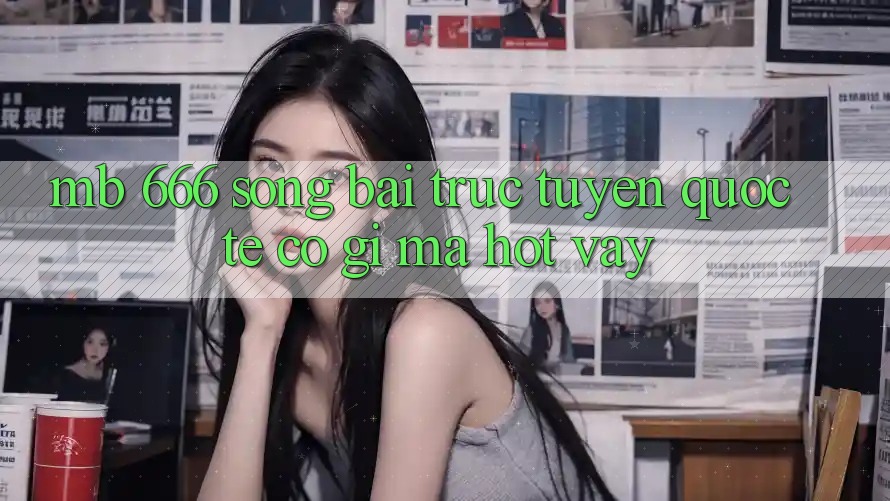 MB 666 Sòng bài trực tuyến Quốc Tế có gì mà hot vậy?