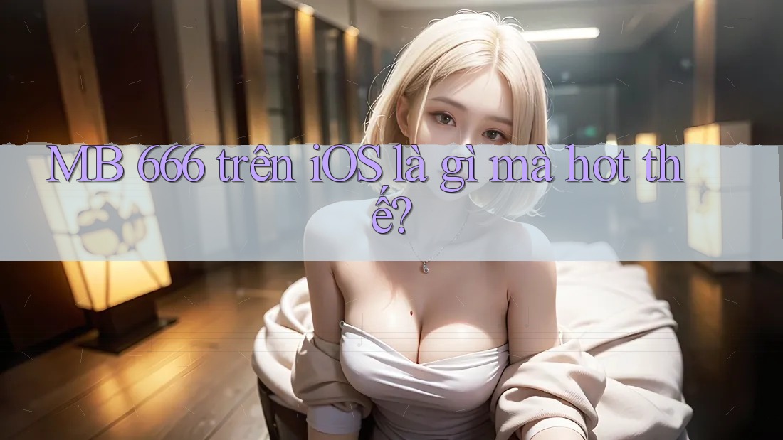 MB 666 trên iOS là gì mà hot thế?