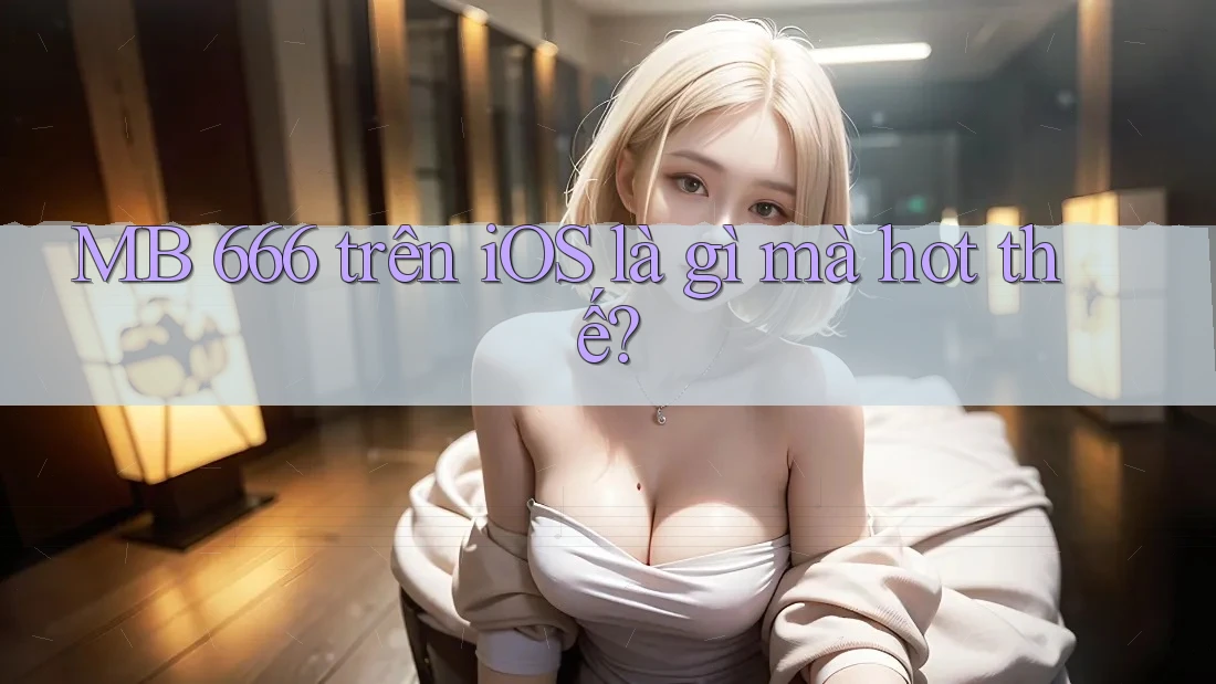 MB 666 trên iOS là gì mà hot thế?