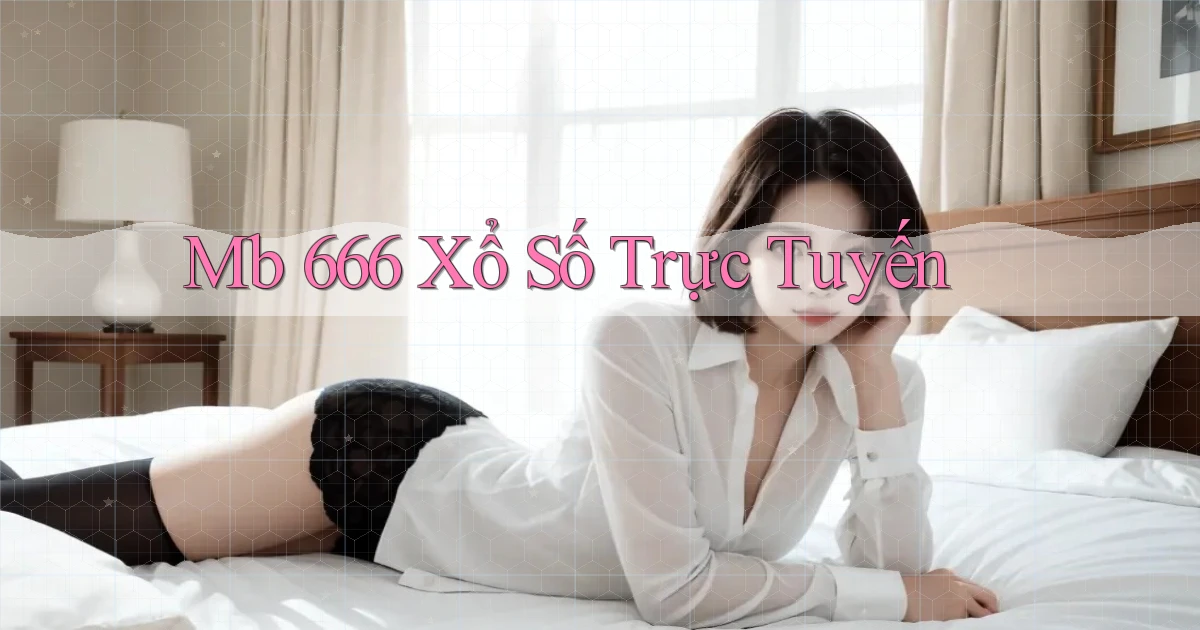 mb 666 Xổ số trực tuyến