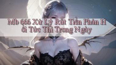 mb 666 xử lý rút tiền phản hồi tức thì trong ngày