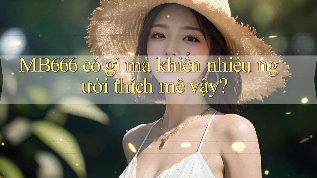 MB666 có gì mà khiến nhiều người thích mê vậy?