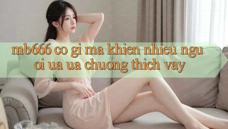 MB666 có gì mà khiến nhiều người ưa ưa chuộng thích vậy?
