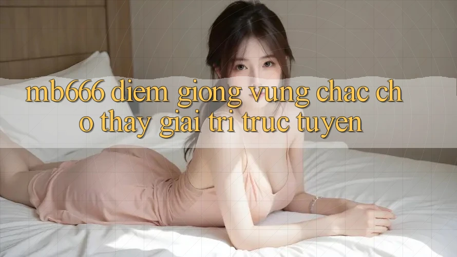 MB666: Điểm Giống Vững Chắc Cho Thấy Giải Trí Trực Tuyến