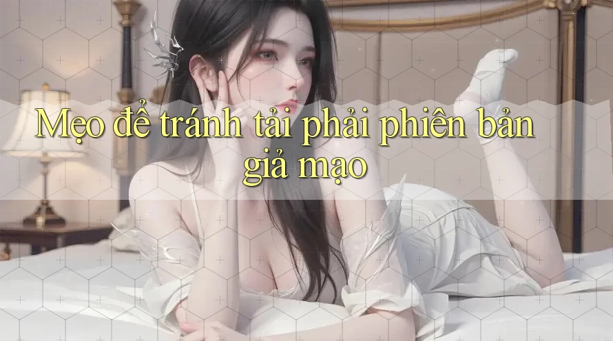 Mẹo để tránh tải phải phiên bản giả mạo