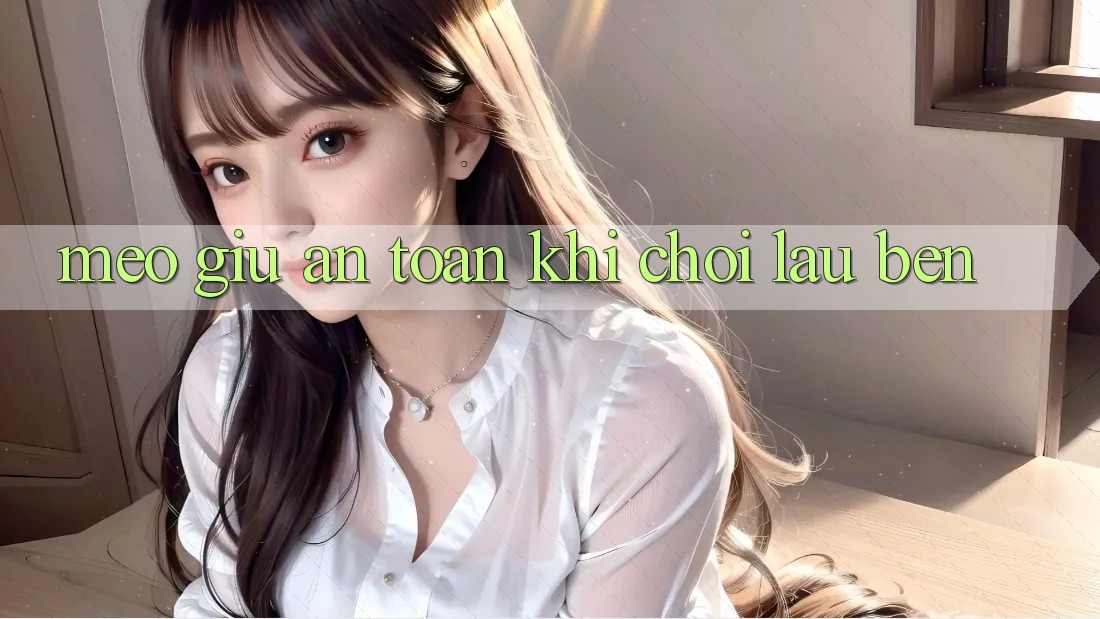 Mẹo giữ an toàn khi chơi lâu bền