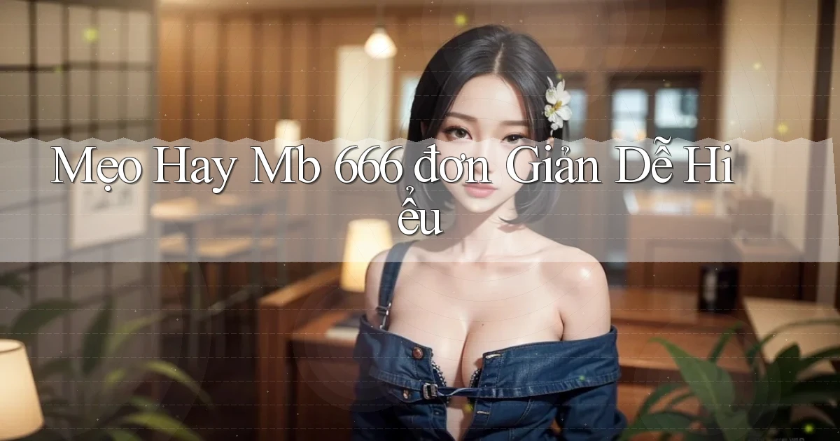 mẹo hay mb 666 đơn giản dễ hiểu