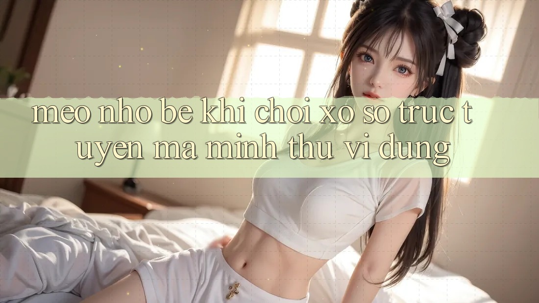 Mẹo nhỏ bé khi chơi xổ số trực tuyến mà mình thú vị dùng
