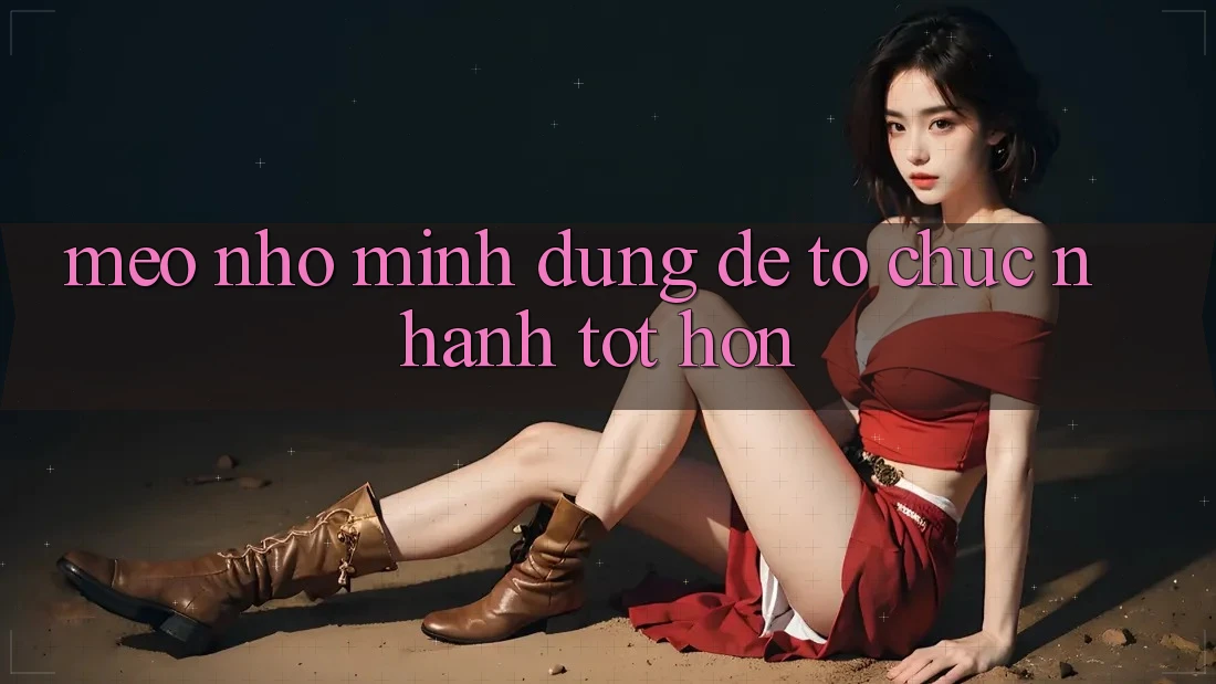 Mẹo nhỏ mình dùng để tổ chức nhanh tốt hơn