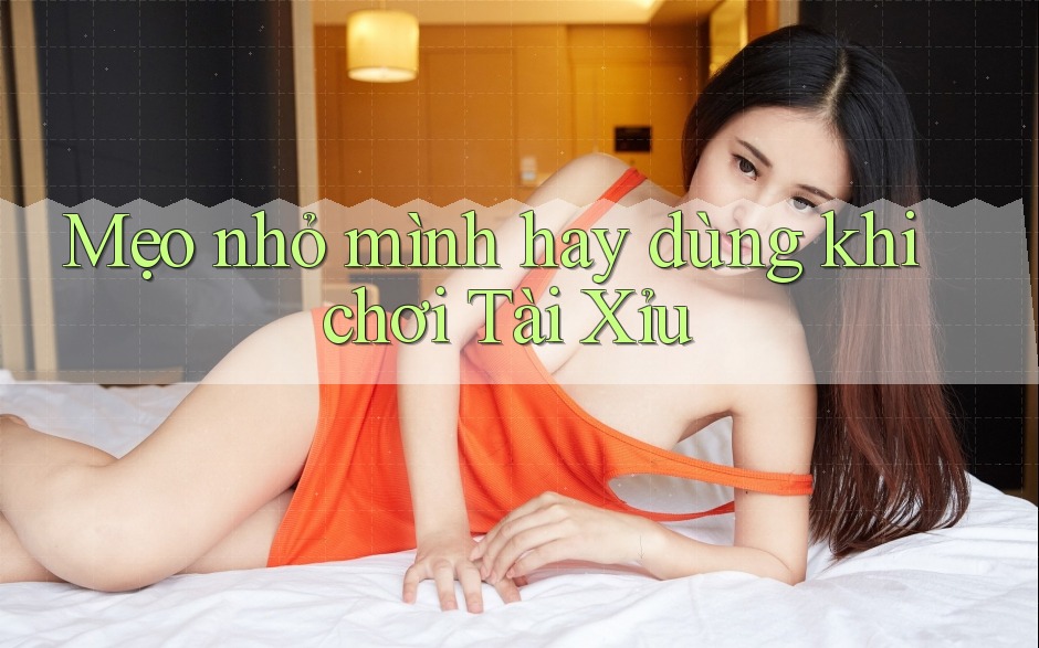 Mẹo nhỏ mình hay dùng khi chơi Tài Xỉu