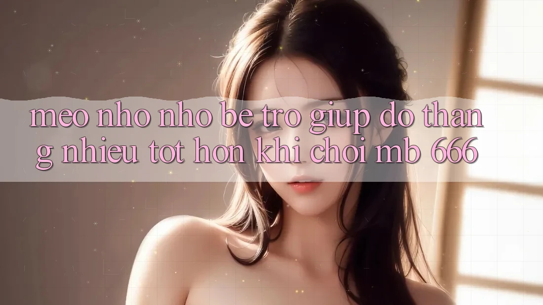 Mẹo nhỏ nhỏ bé trợ giúp đỡ thắng nhiều tốt hơn khi chơi MB 666