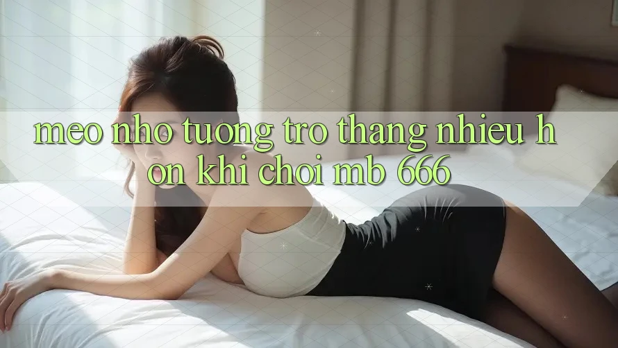 Mẹo nhỏ tương trợ thắng nhiều hơn khi chơi MB 666
