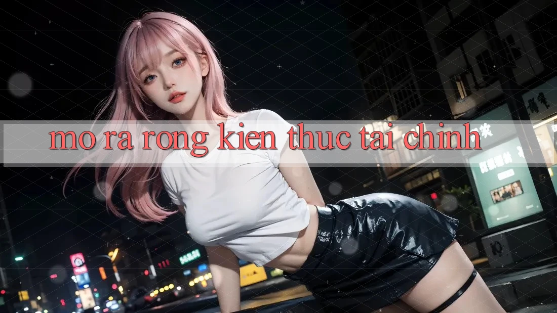 Mở ra Rộng Kiến Thức Tài Chính