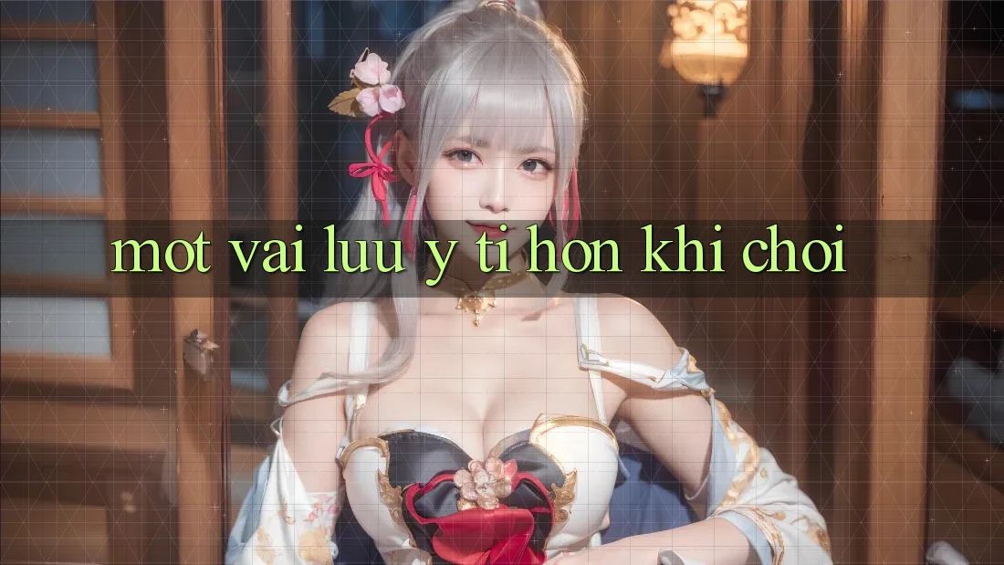 Một vài lưu ý tí hon khi chơi