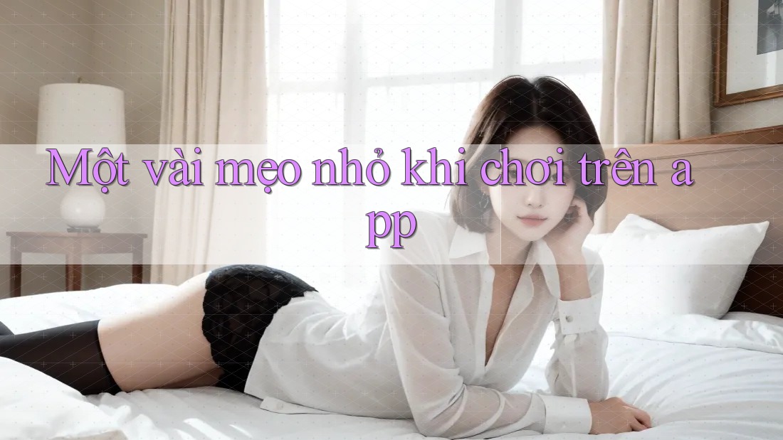 Một vài mẹo nhỏ khi chơi trên app