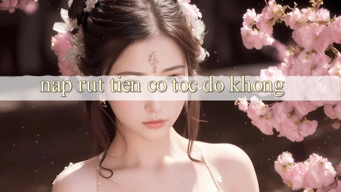 Nạp rút tiền có tốc độ không?