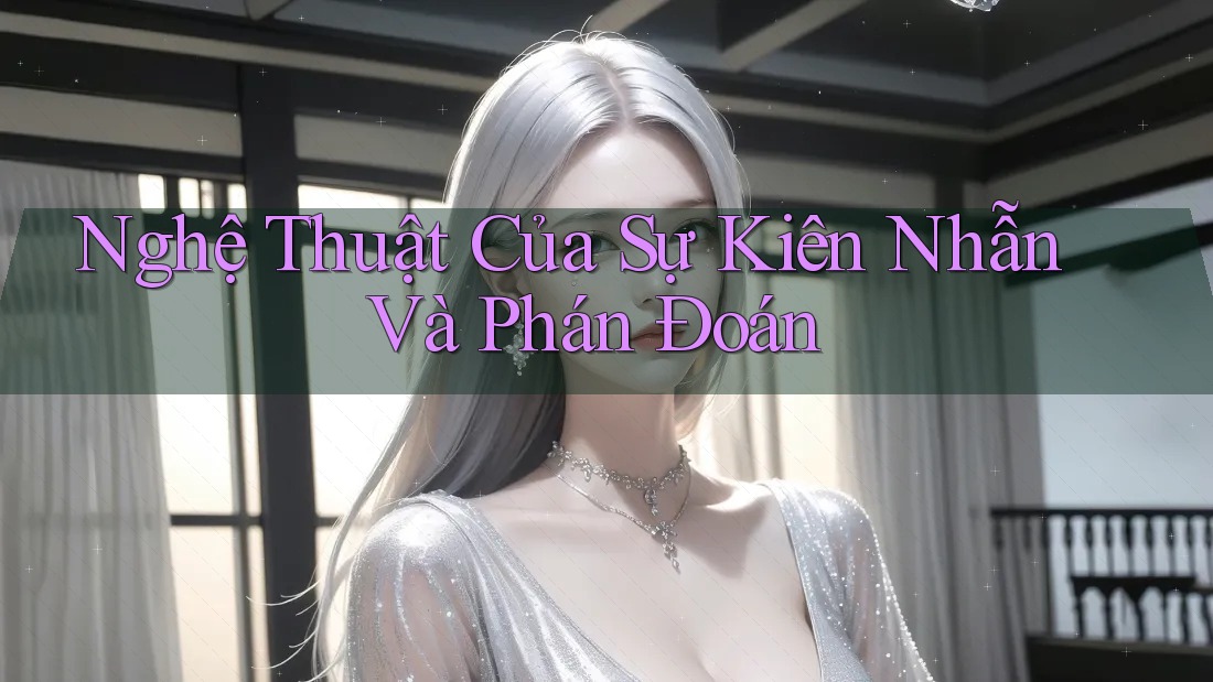 Nghệ Thuật Của Sự Kiên Nhẫn Và Phán Đoán