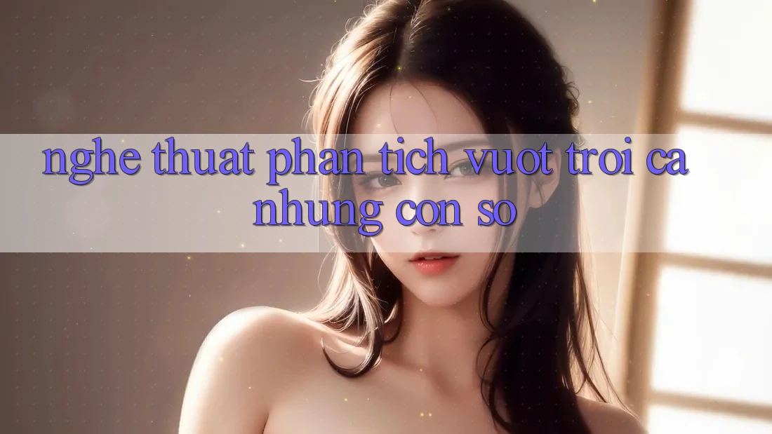 Nghệ Thuật Phân Tích: Vượt trội Cả Những Con Số
