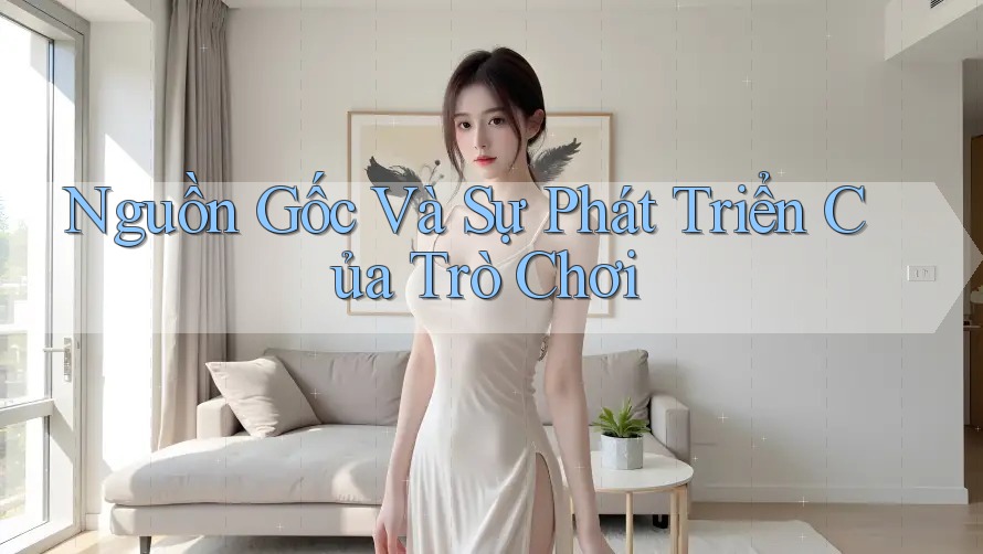 Nguồn Gốc Và Sự Phát Triển Của Trò Chơi