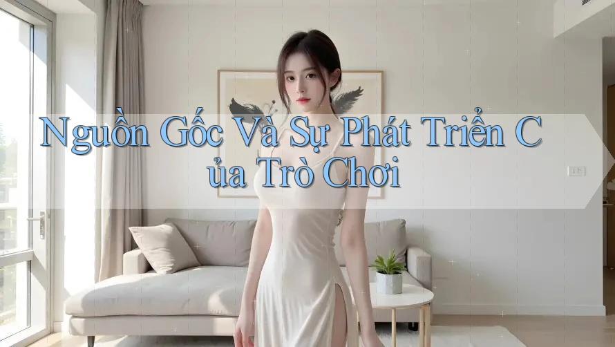Nguồn Gốc Và Sự Phát Triển Của Trò Chơi