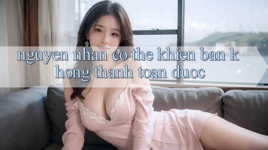Nguyên Nhân Có Thể Khiến Bạn Không Thanh toán Được