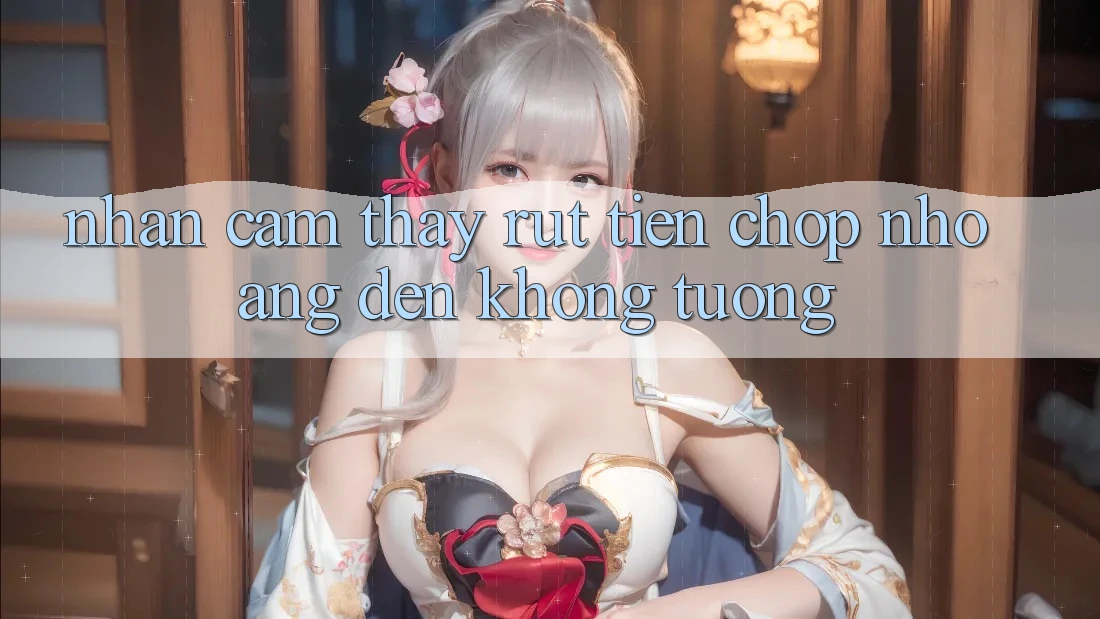 Nhận cảm thấy Rút Tiền: Chớp Nhoáng Đến Không Tưởng