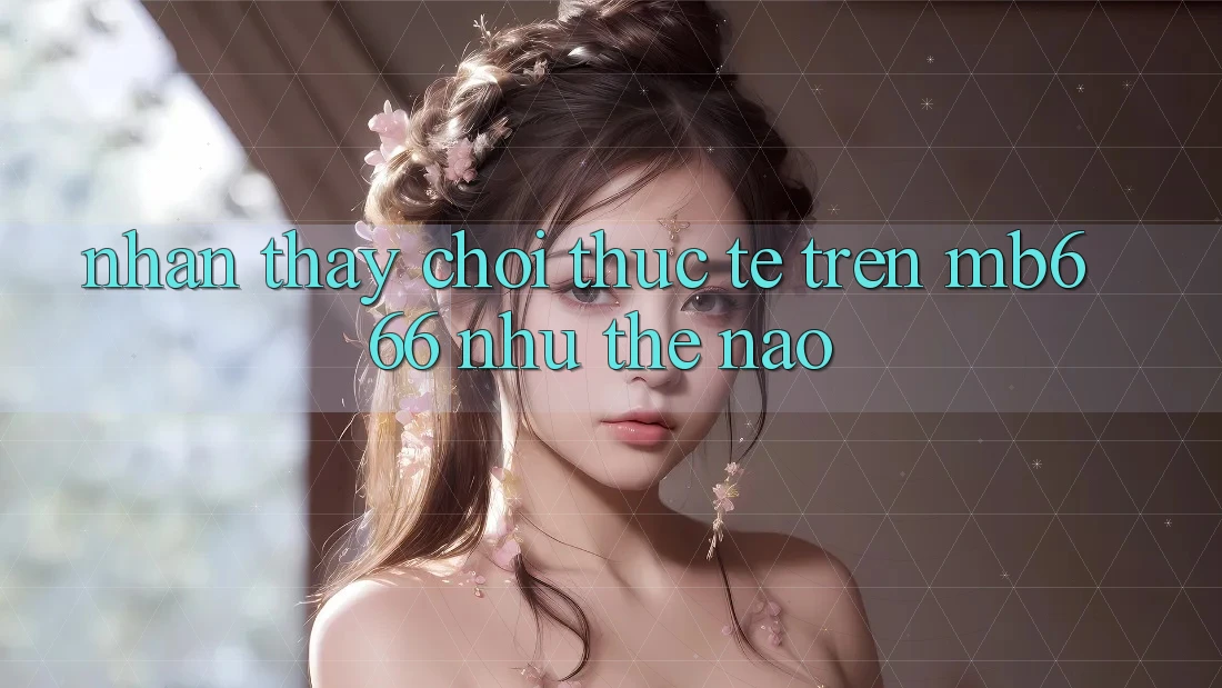 Nhận thấy chơi thực tế trên MB666 như thế nào?