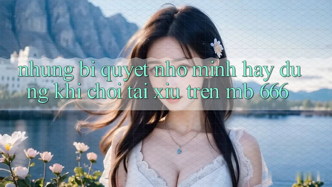 Những bí quyết nhỏ mình hay dùng khi chơi tài xỉu trên MB 666