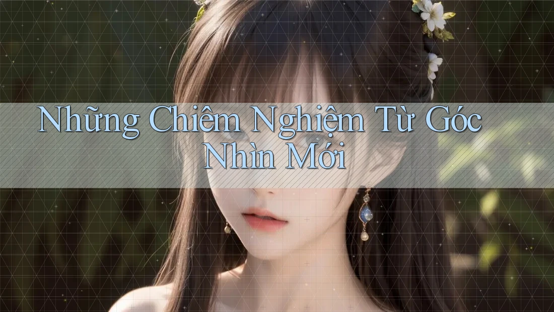 Những Chiêm Nghiệm Từ Góc Nhìn Mới