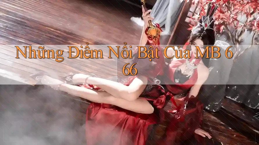 Những Điểm Nổi Bật Của MB 666