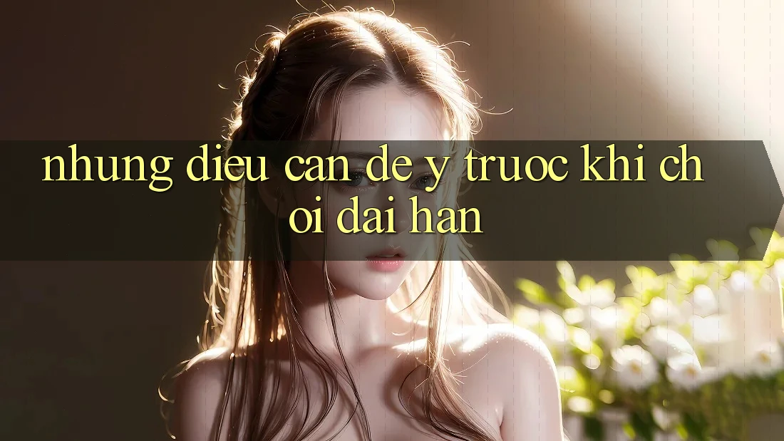 Những điều cần để ý trước khi chơi dài hạn
