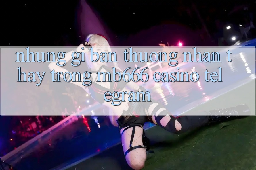Những gì bạn thường nhận thấy trong MB666 Casino Telegram