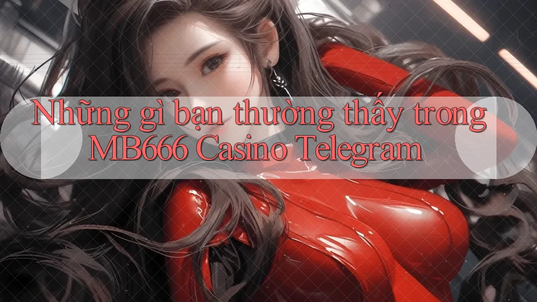 Những gì bạn thường thấy trong MB666 Casino Telegram