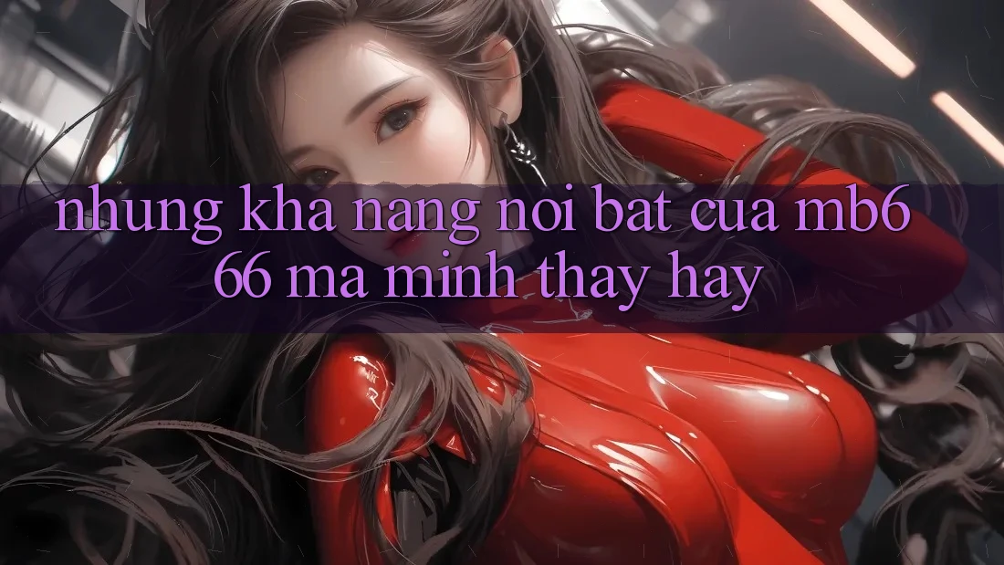 Những Khả năng Nổi Bật Của MB666 Mà Mình Thấy Hay