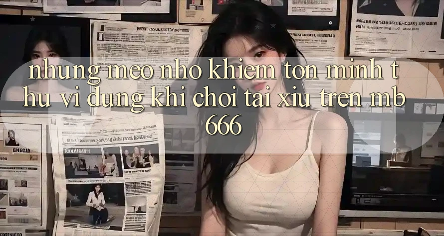 Những mẹo nhỏ khiêm tốn mình thú vị dùng khi chơi tài xỉu trên MB 666
