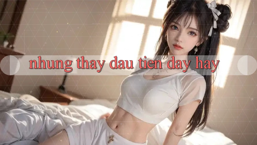 Những Thấy Đầu Tiên Đầy Hay