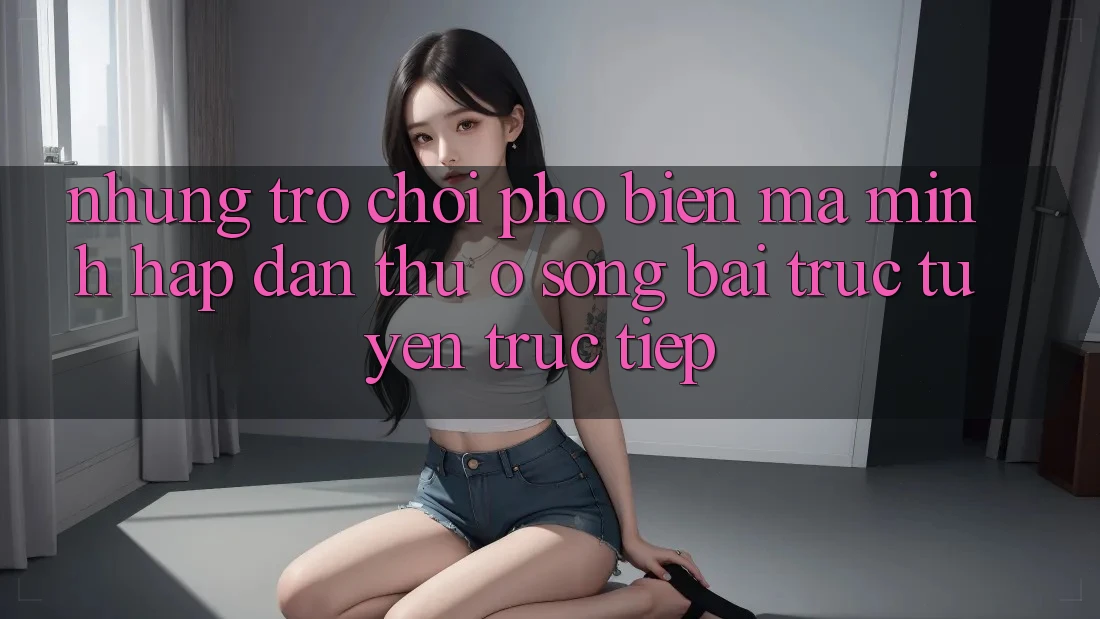 Những Trò Chơi Phổ Biến Mà Mình Hấp dẫn Thử Ở Sòng bài trực tuyến Trực Tiếp