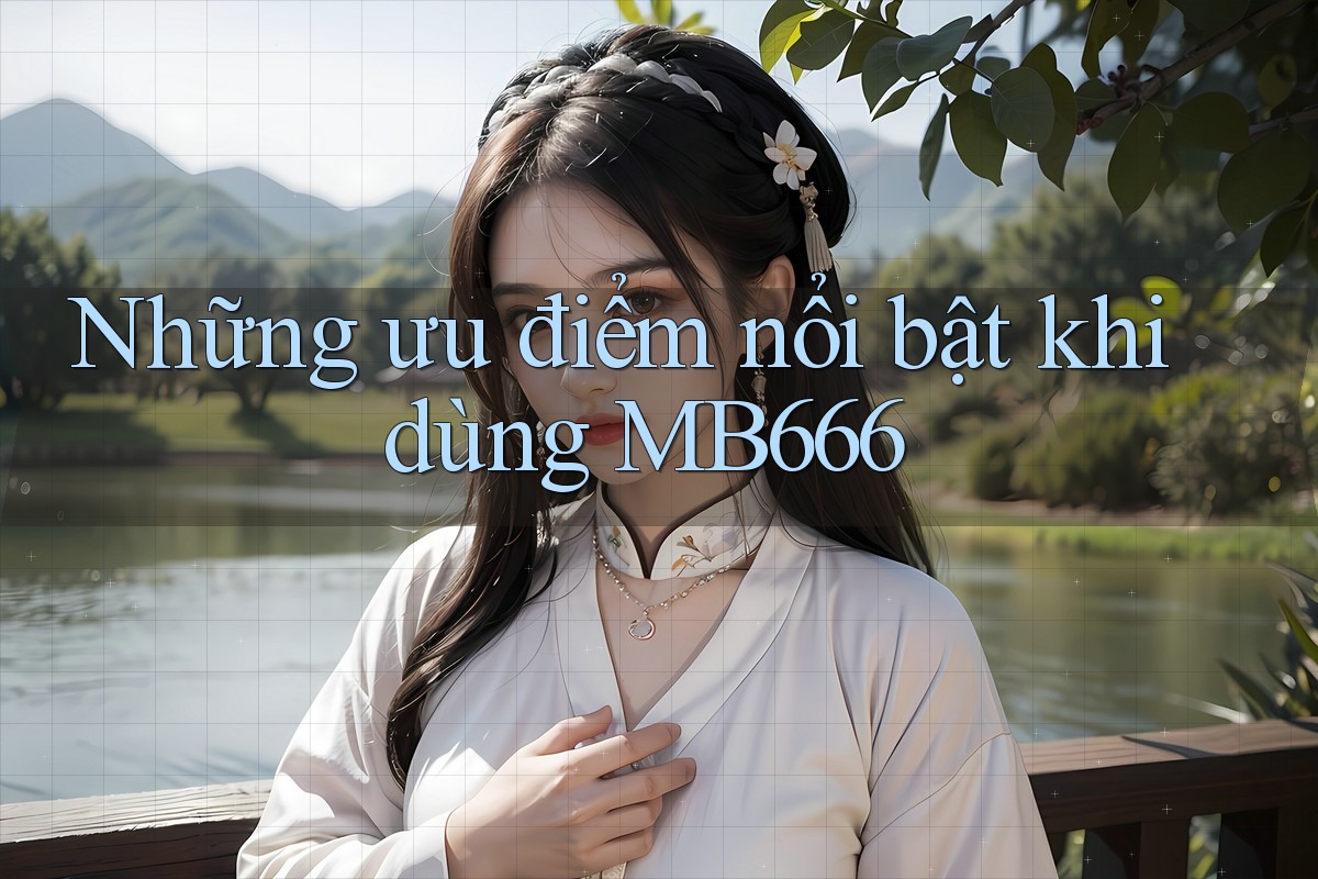 Những ưu điểm nổi bật khi dùng MB666