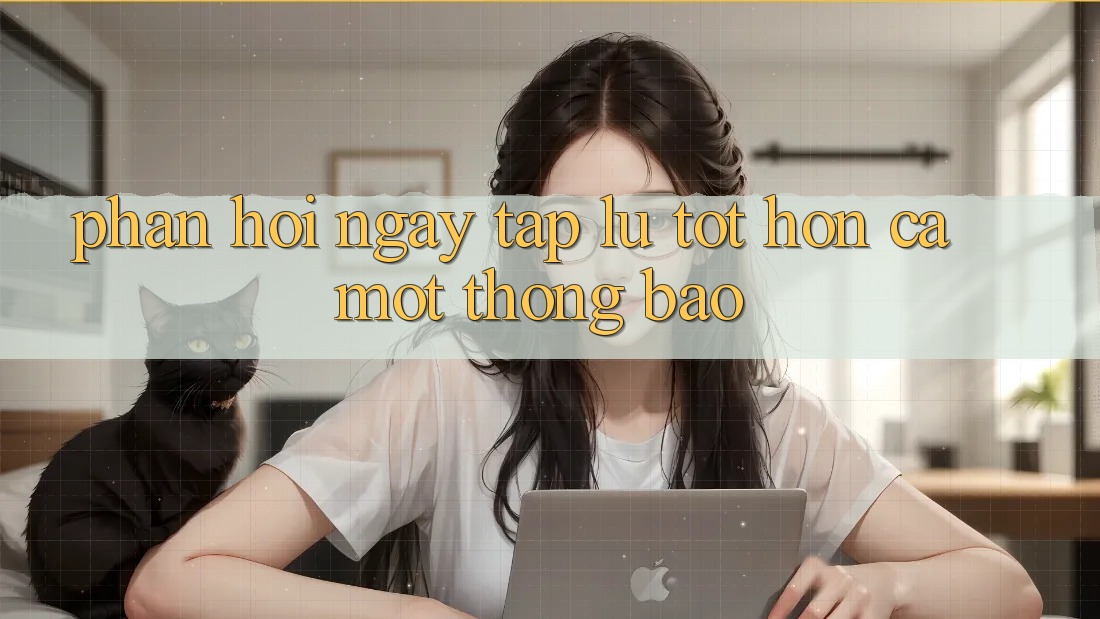 Phản Hồi Ngay tắp lự: Tốt hơn Cả Một Thông Báo