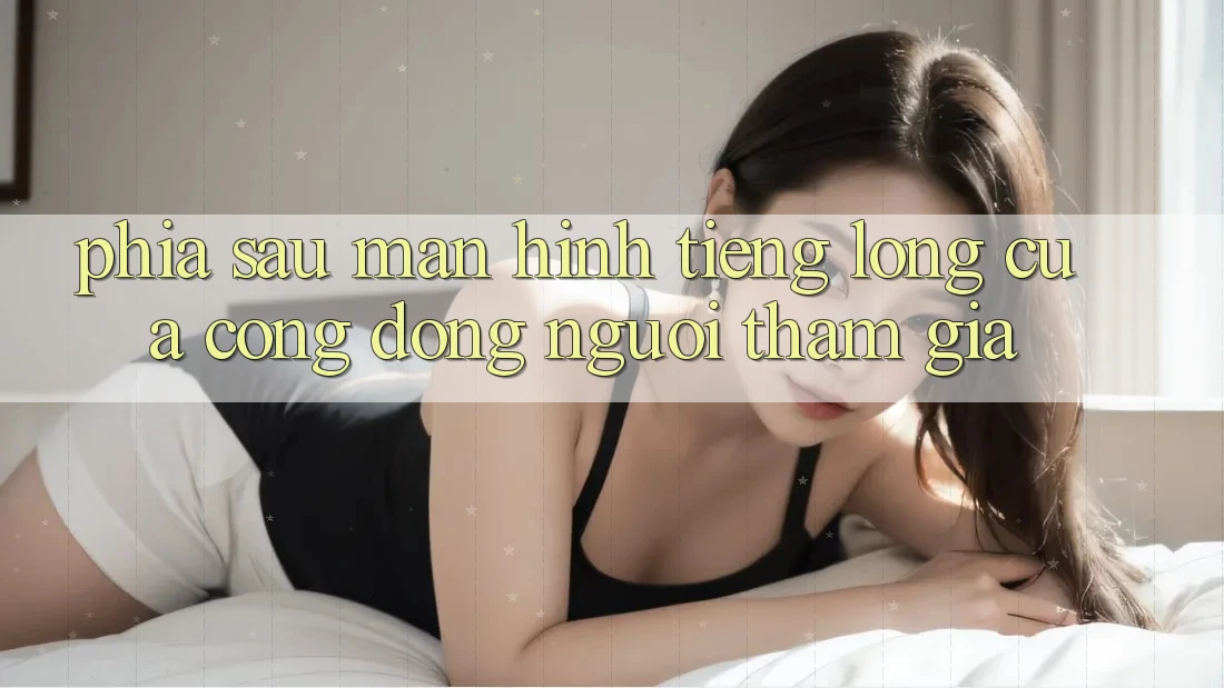 Phía Sau Màn Hình: Tiếng Lòng Của Cộng Đồng Người tham gia