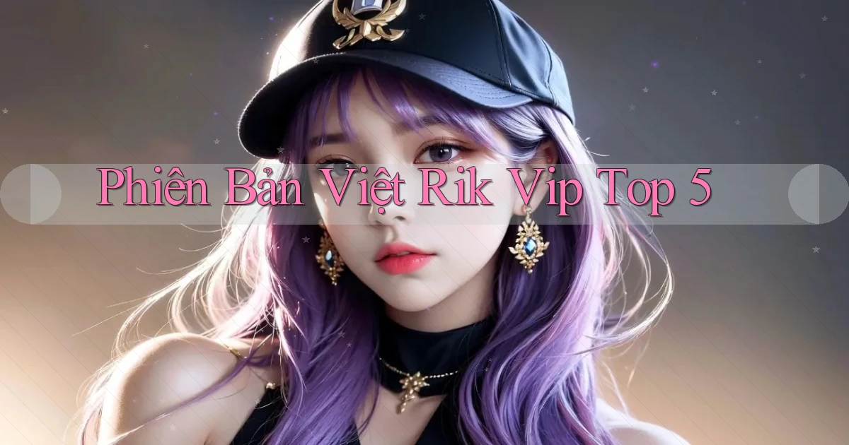 phiên bản việt rik vip top 5