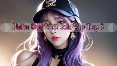 phiên bản việt rik vip top 5