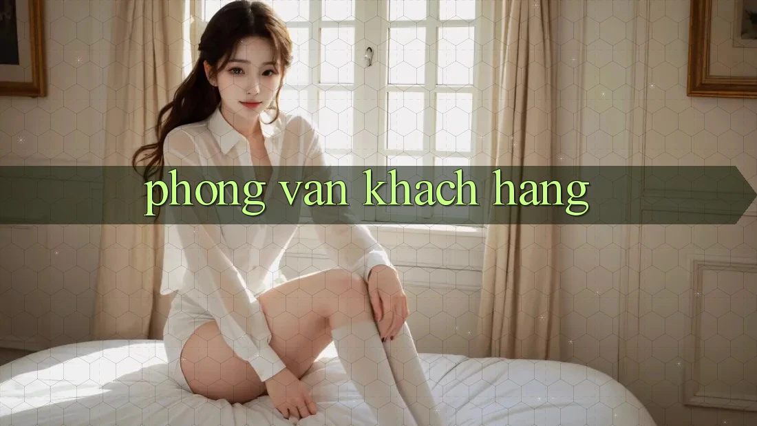 Phỏng Vấn Khách hàng