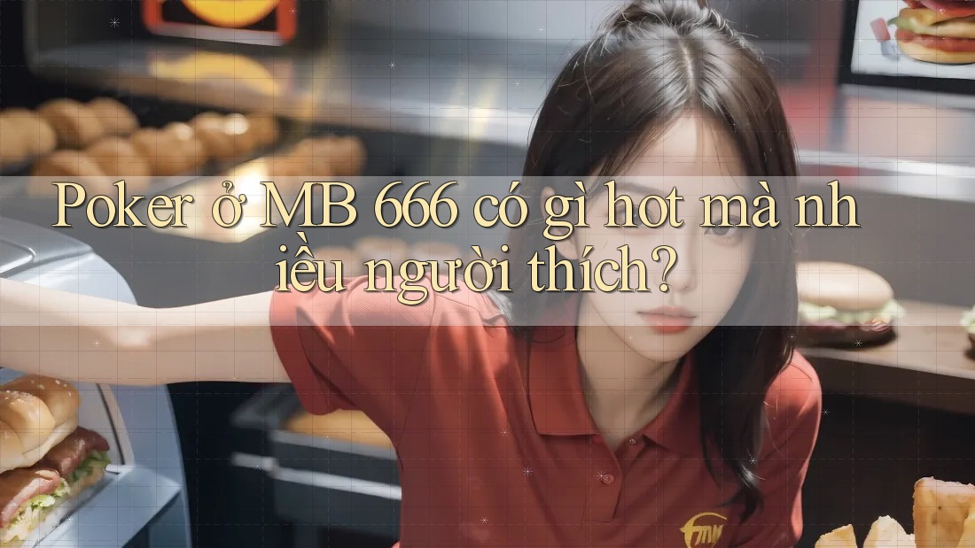 Poker ở MB 666 có gì hot mà nhiều người thích?